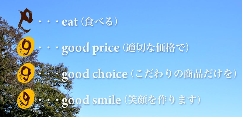 eat （食べる）、 good price （適正な価格で）、good choice（こだわりの商品だけを）good smile（笑顔をつくります）